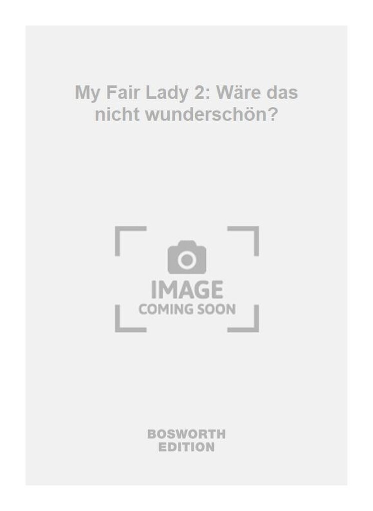 My Fair Lady 2: Wäre das nicht wunderschön?
